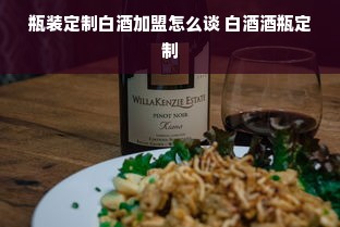 瓶装定制白酒加盟怎么谈 白酒酒瓶定制