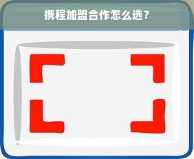 携程加盟合作怎么选？