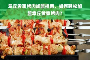 章丘黄家烤肉加盟指南，如何轻松加盟章丘黄家烤肉？