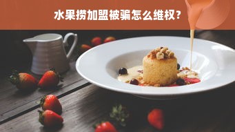 水果捞加盟被骗怎么维权？