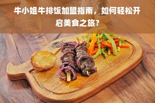 牛小姐牛排饭加盟指南，如何轻松开启美食之旅？