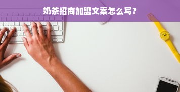 奶茶招商加盟文案怎么写？