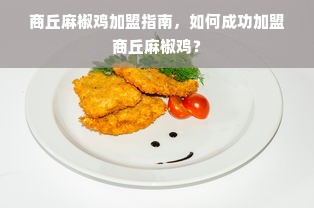 商丘麻椒鸡加盟指南，如何成功加盟商丘麻椒鸡？