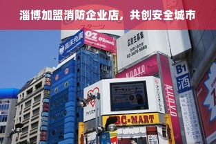 淄博加盟消防企业店，共创安全城市