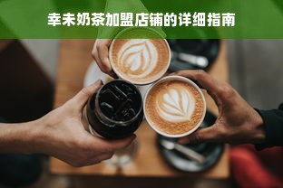 幸未奶茶加盟店铺的详细指南