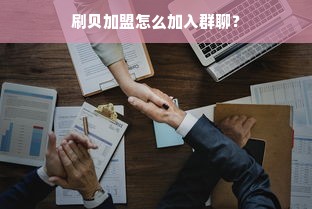 刷贝加盟怎么加入群聊？