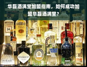 华磊酒满堂加盟指南，如何成功加盟华磊酒满堂？