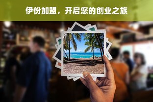 伊份加盟，开启您的创业之旅