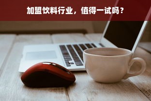 加盟饮料行业，值得一试吗？