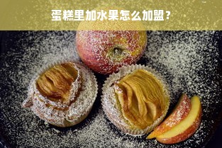 蛋糕里加水果怎么加盟？