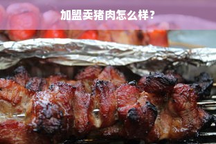 加盟卖猪肉怎么样？