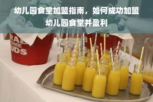 幼儿园食堂加盟指南，如何成功加盟幼儿园食堂并盈利