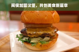 闽侯加盟汉堡，共创美食新篇章