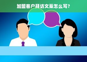 加盟客户拜访文案怎么写？