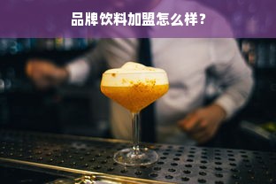 品牌饮料加盟怎么样？