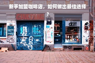 新手加盟咖啡店，如何做出最佳选择？