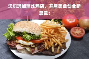 沃尔玛加盟炸鸡店，开启美食创业新篇章！