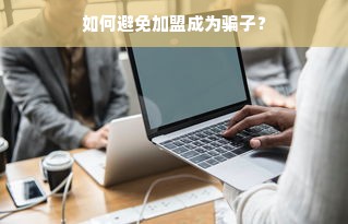 如何避免加盟成为骗子？