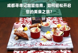 成都寻串记加盟指南，如何轻松开启您的美食之旅？