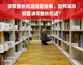 波司登折扣店加盟指南，如何成功加盟波司登折扣店？