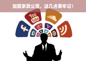 加盟家政公司，这几点要牢记！