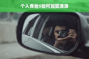 个人奔驰S如何加盟滴滴