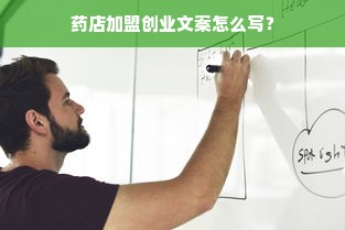 药店加盟创业文案怎么写？