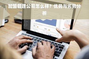 加盟管理公司怎么样？优势与劣势分析