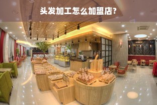 头发加工怎么加盟店？