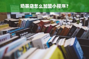 奶茶店怎么加盟小程序？