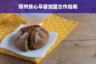 郑州放心早餐加盟合作指南