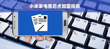 小米家电售后点加盟指南