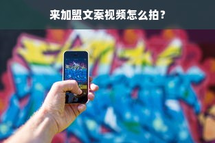 来加盟文案视频怎么拍？