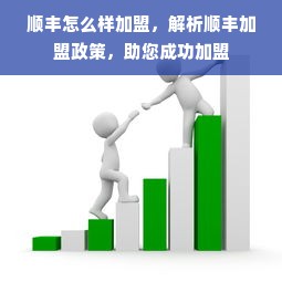 顺丰怎么样加盟，解析顺丰加盟政策，助您成功加盟