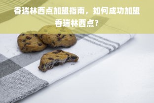 香瑞林西点加盟指南，如何成功加盟香瑞林西点？