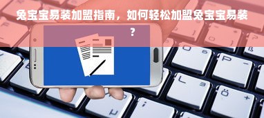 兔宝宝易装加盟指南，如何轻松加盟兔宝宝易装？