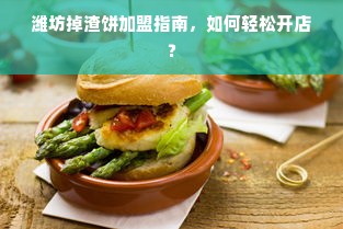 潍坊掉渣饼加盟指南，如何轻松开店？