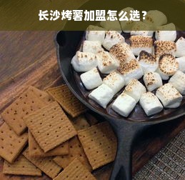 长沙烤薯加盟怎么选？