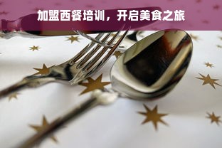 加盟西餐培训，开启美食之旅