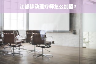 江都移动理疗师怎么加盟？