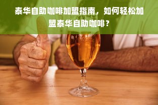 泰华自助咖啡加盟指南，如何轻松加盟泰华自助咖啡？