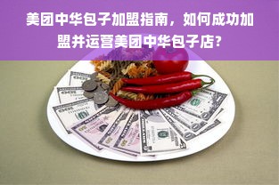 美团中华包子加盟指南，如何成功加盟并运营美团中华包子店？