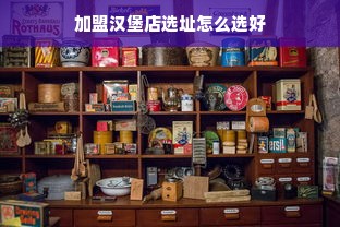 加盟汉堡店选址怎么选好