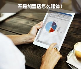 不是加盟店怎么赚钱？