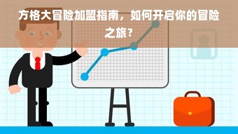 方格大冒险加盟指南，如何开启你的冒险之旅？