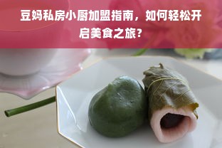 豆妈私房小厨加盟指南，如何轻松开启美食之旅？