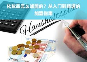 化妆品怎么加盟的？从入门到精通的加盟指南