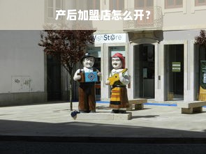 产后加盟店怎么开？