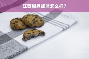 江苏甜品加盟怎么样？