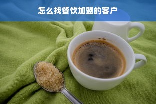 怎么找餐饮加盟的客户